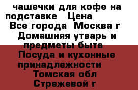 чашечки для кофе на подставке › Цена ­ 1 000 - Все города, Москва г. Домашняя утварь и предметы быта » Посуда и кухонные принадлежности   . Томская обл.,Стрежевой г.